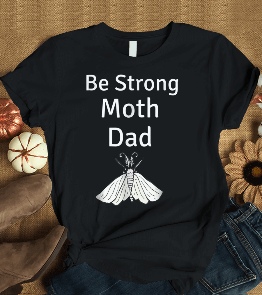 Be Strong Moth Dad Funny Gypsy Peppered Novelty T-Shirt