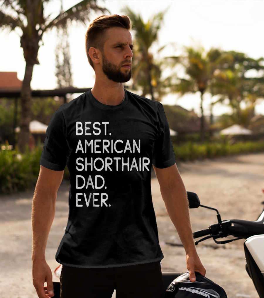 Best American Shorthair Dad Ever Owner Lover T-Shirt