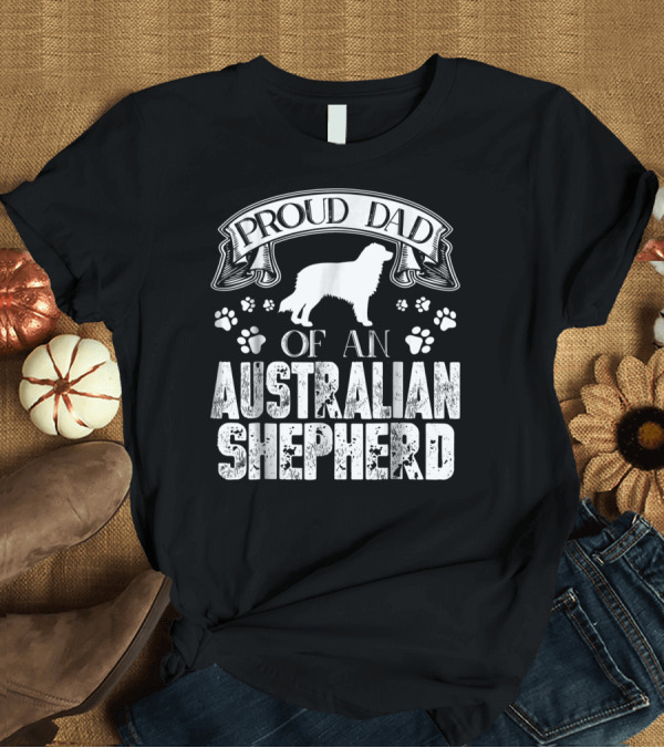 T-Shirt: Proud Dad of an Australian Shepherd T-Shirt Proud Dad of an Australian Shepherd T-Shirt