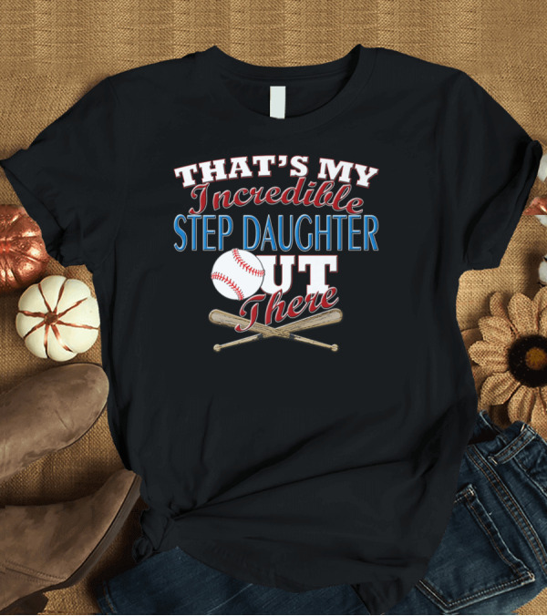 T-Shirt: That's My Incredible Step Daughter Out There Baseball Softball T-Shirt That's My Incredible Step Daughter Out There Baseball Softball T-Shirt