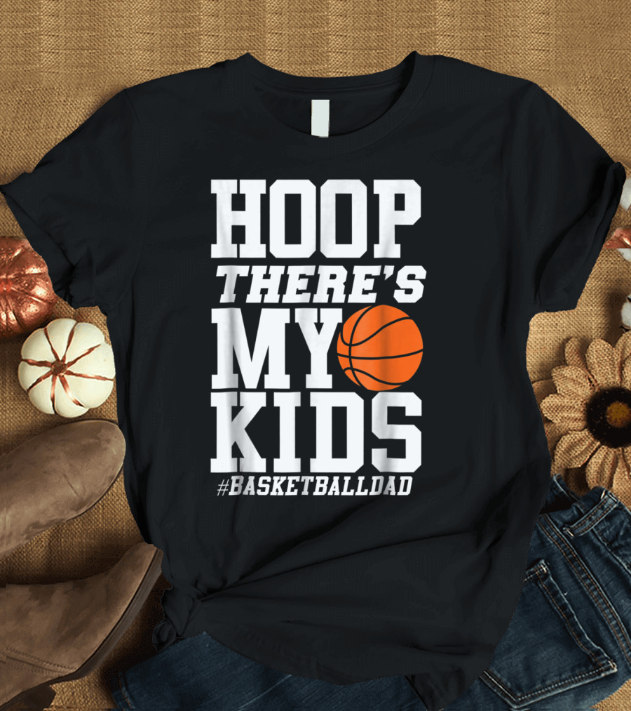 Hoop There's My Kids BasketballDad T-Shirt