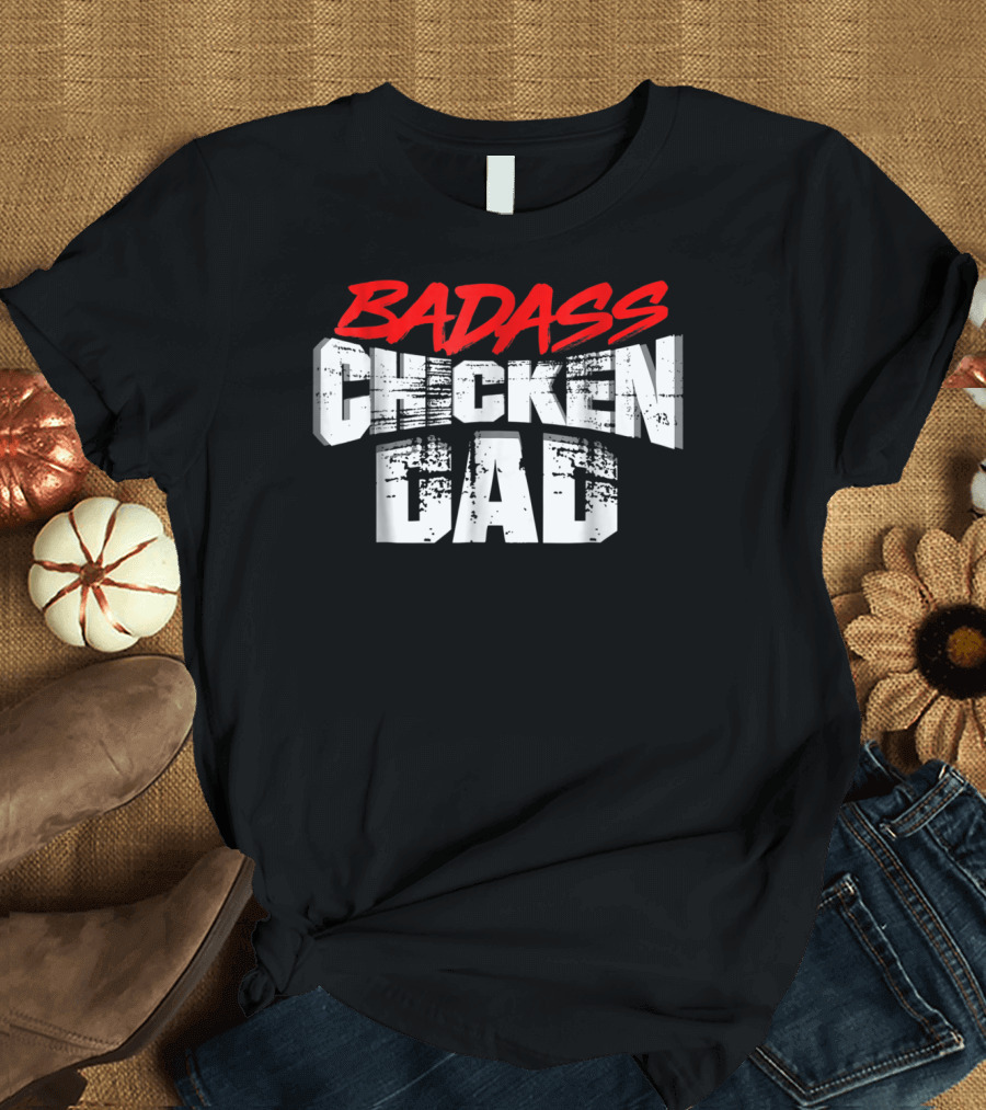 BADASS CHICKEN DAD Funny Daddy Farmers16 T-Shirt