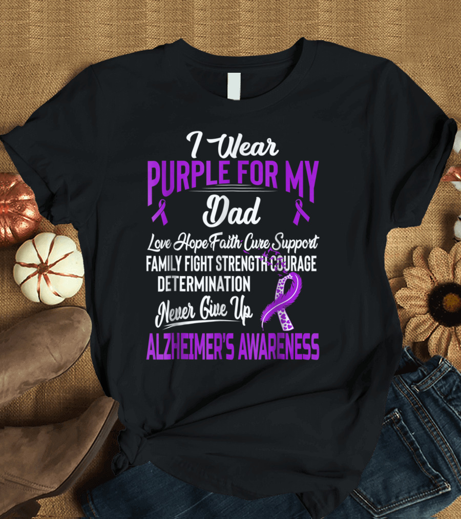 I Wear Purple For My Dad Love Hope Faith Cure Support Family Fight Strength Courage Determination Never Give Up Alzheimer's Awareness T-Shirt