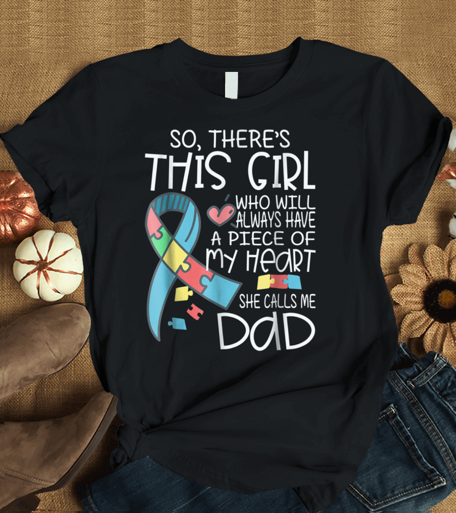 So There's This Girl Who Will Always Have a Piece of My Heart She Calls Me Dad Autism Awareness T-Shirt