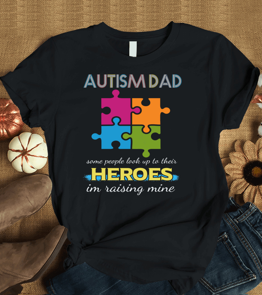 AUTISM DAD Some People Look Up to Their Heroes I'm Raising Mine Puzzle Piece T-Shirt