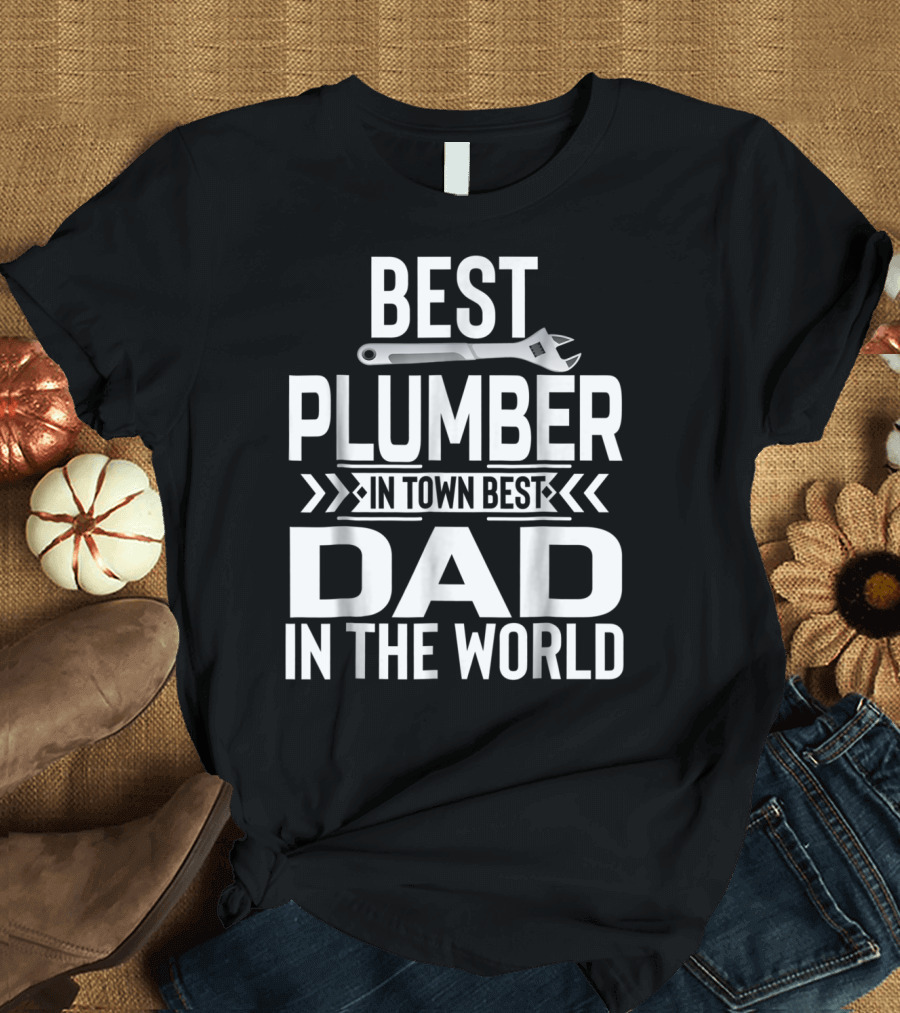 BEST PLUMBER IN TOWN BEST DAD IN THE WORLD T-Shirt