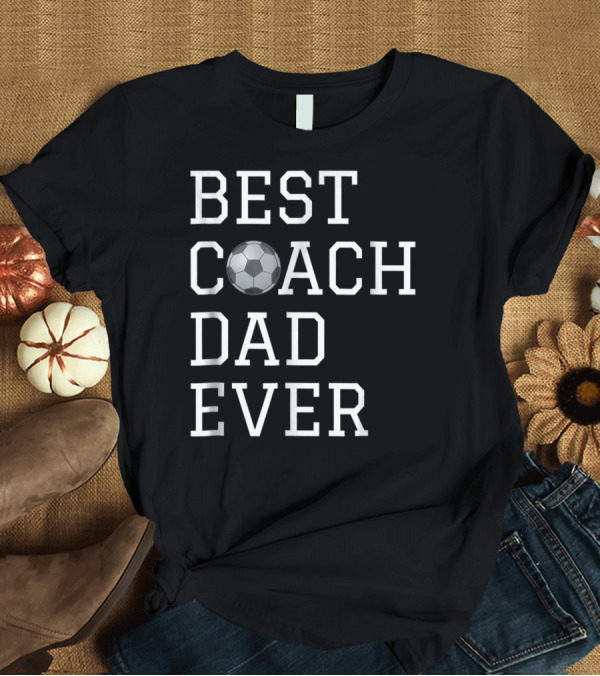 T-Shirt: Best Coach Dad Ever Soccer Ball Coaching Fathers T-Shirt Best Coach Dad Ever Soccer Ball Coaching Fathers T-Shirt