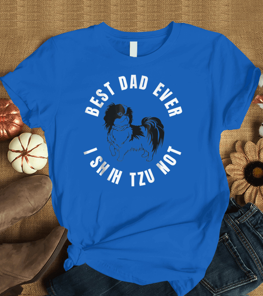 Best Dad Ever I Shih Tzu Not Pet Dog T-Shirt