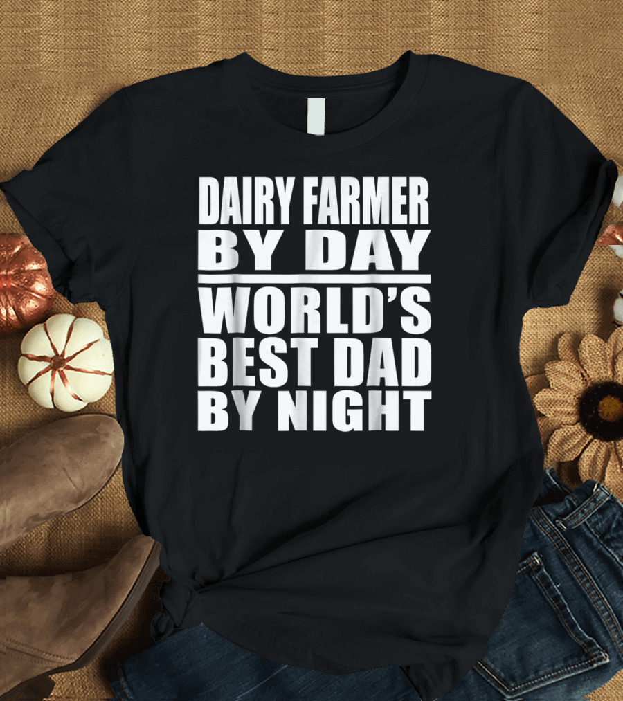 Dairy Farmer by Day World's Best Dad by Night T-Shirt