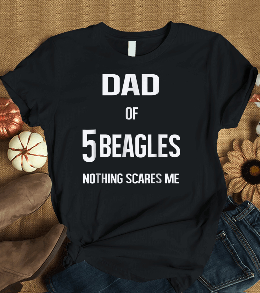 Dad Of 5 Beagles Nothing Scares Me T-Shirt