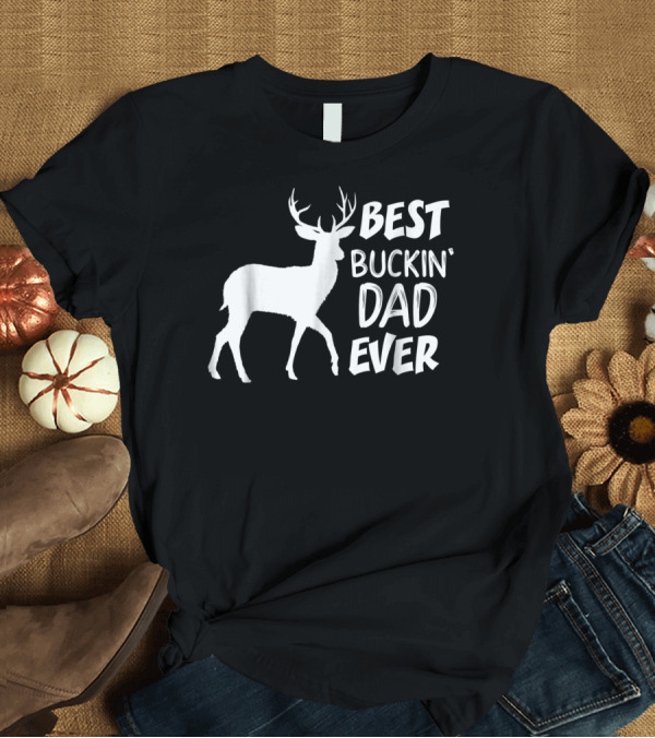 T-Shirt: Best Buckin Dad Ever Deer Hunter T-Shirt Best Buckin Dad Ever Deer Hunter T-Shirt