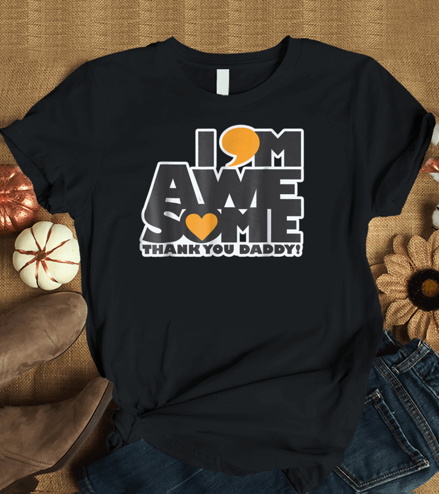 I Am Awesome Thank You Daddy T-Shirt