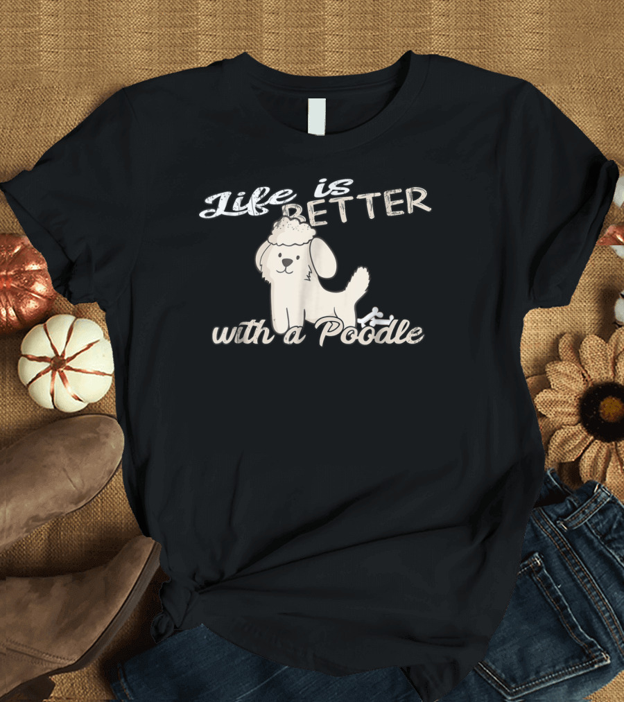 Life Is Better With A Poodle Dog Mom And Dad90 T-Shirt