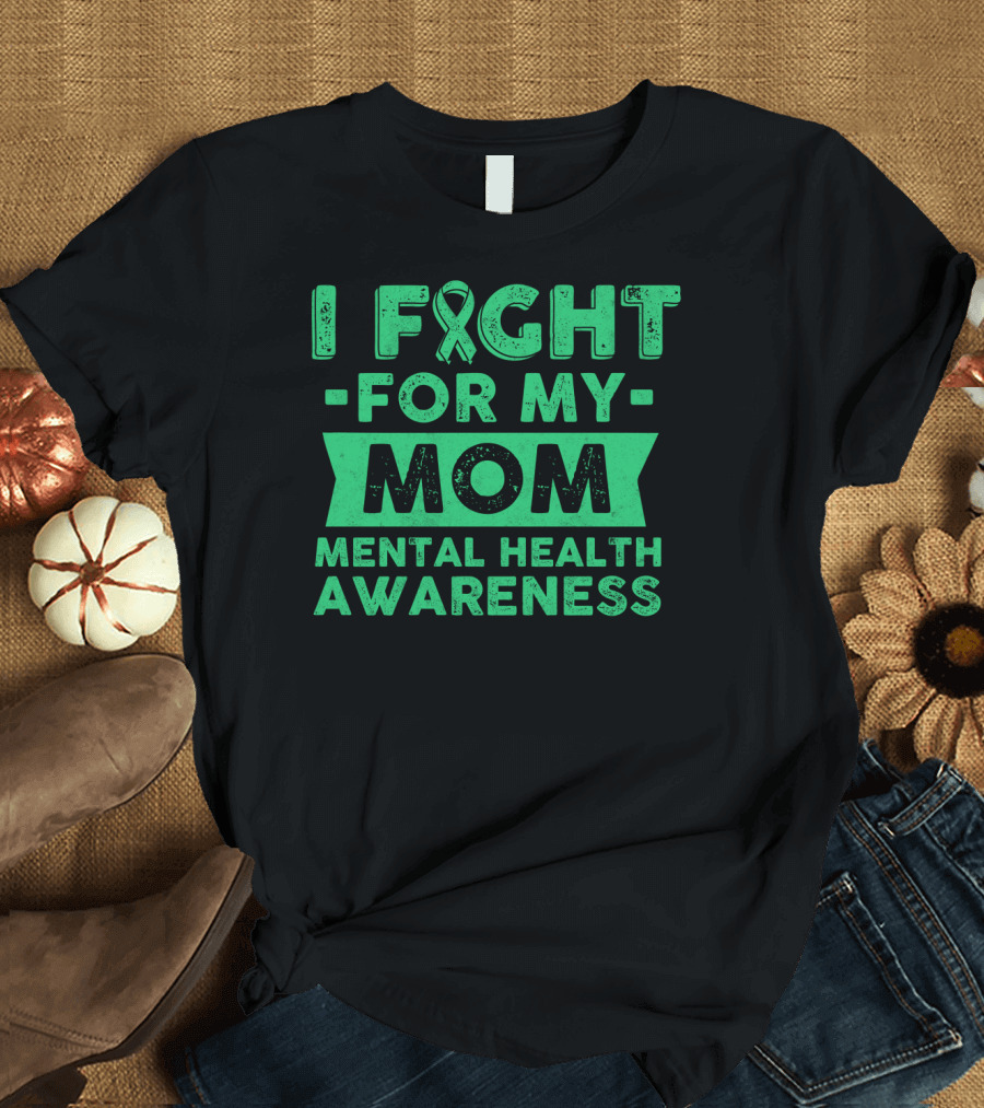 I Fight For My Mom Mental Health Awareness T-Shirt