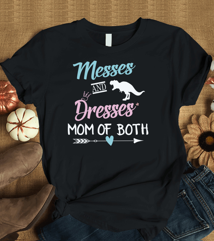 Messes And Dresses Mom Of Both Funny Dinosaur Crown Heart Arrow T-Shirt