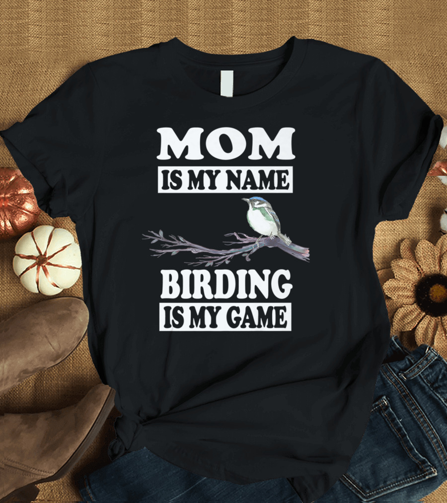Mom Is My Name Birding Is My Game Bird Branch T-Shirt