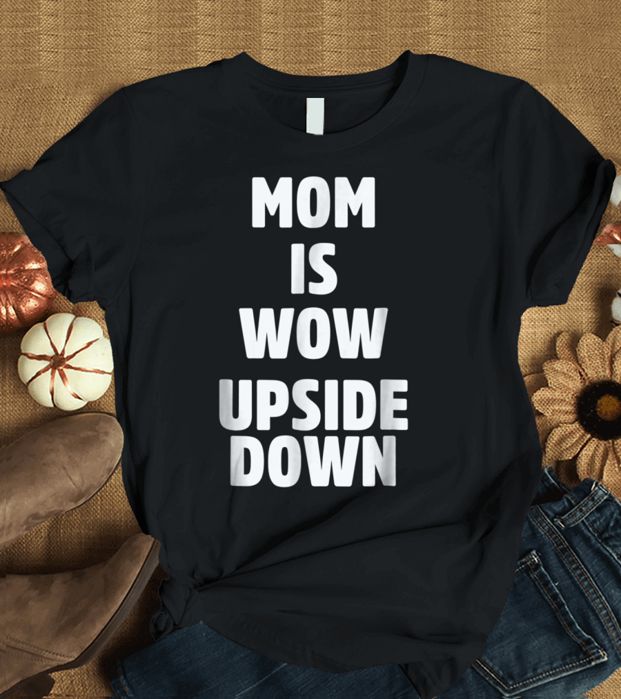 Mom Is Wow Upside Down Cool T-Shirt