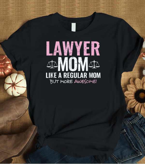 T-Shirt: Lawyer Mom Like a Regular Mom But More Awesome Scales of Justice T-Shirt Lawyer Mom Like a Regular Mom But More Awesome Scales of Justice T-Shirt