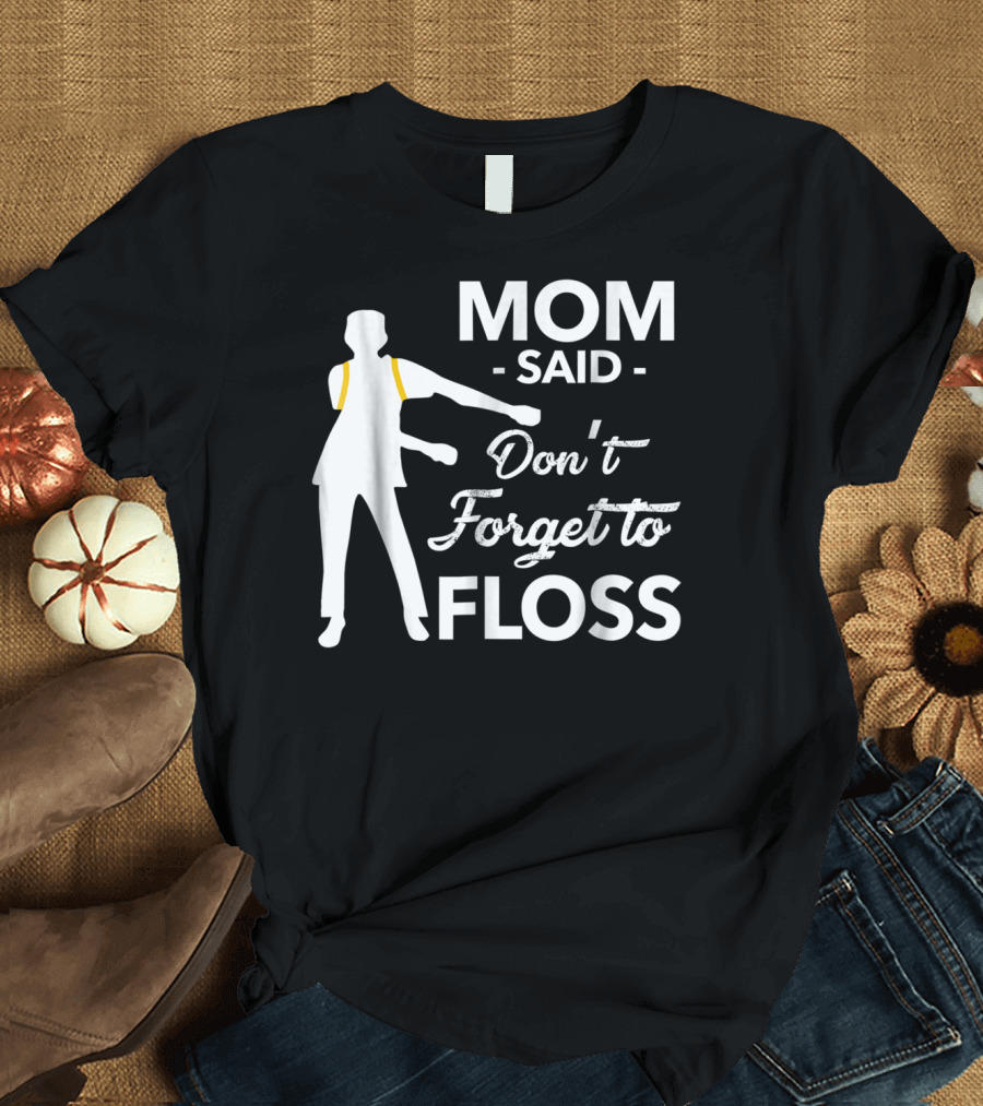 Mom Said Don't Forget to Floss Flossing Dance Moves T-Shirt