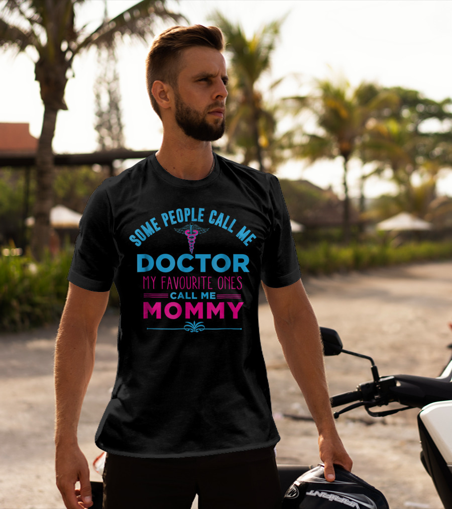 Some People Call Me Doctor My Favourite Ones Call Me Mommy T-Shirt