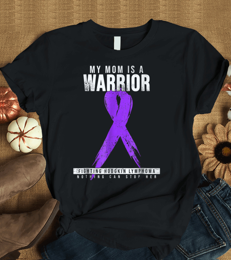 My Mom Is A Warrior Fighting Hodgkin Lymphoma Nothing Can Stop Her T-Shirt