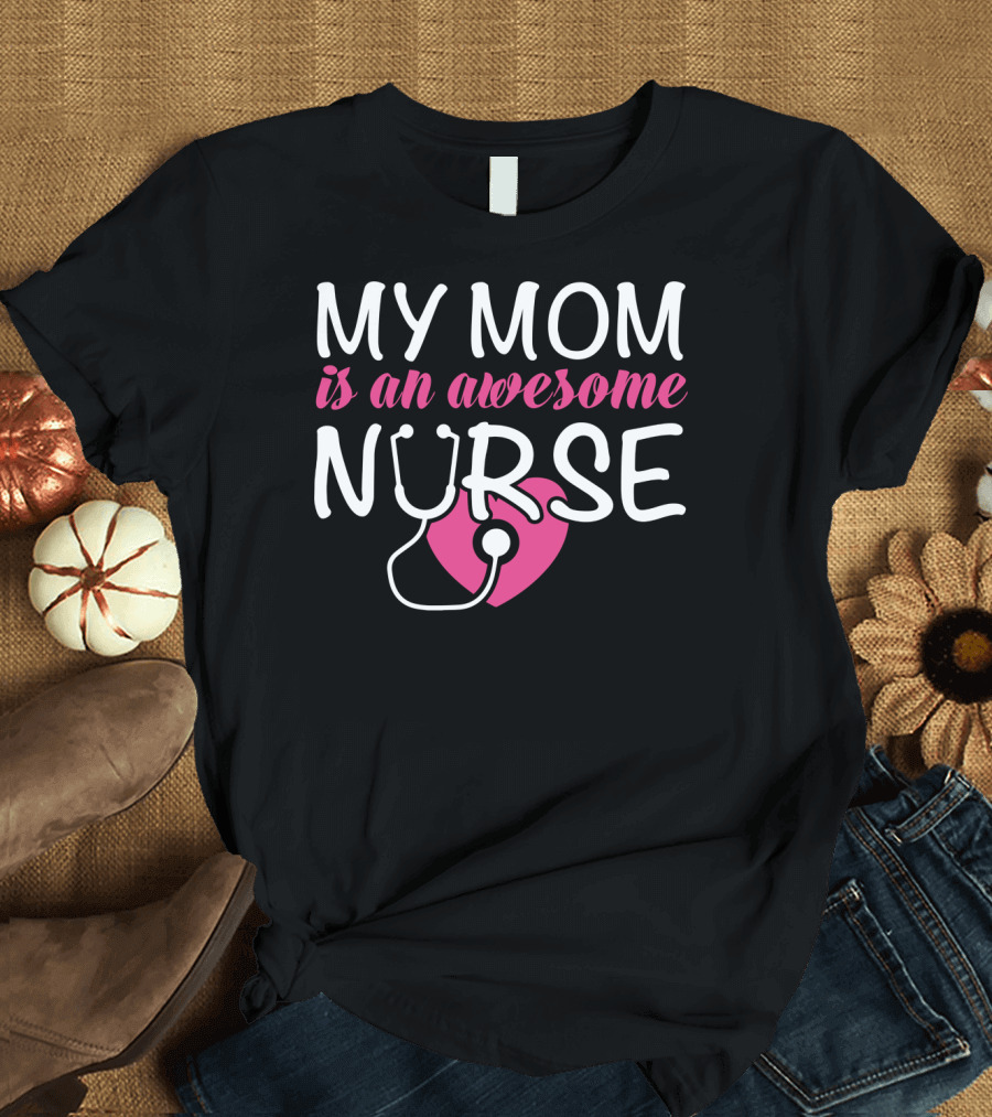 My Mom Is An Awesome Nurse Stethoscope Heart T-Shirt