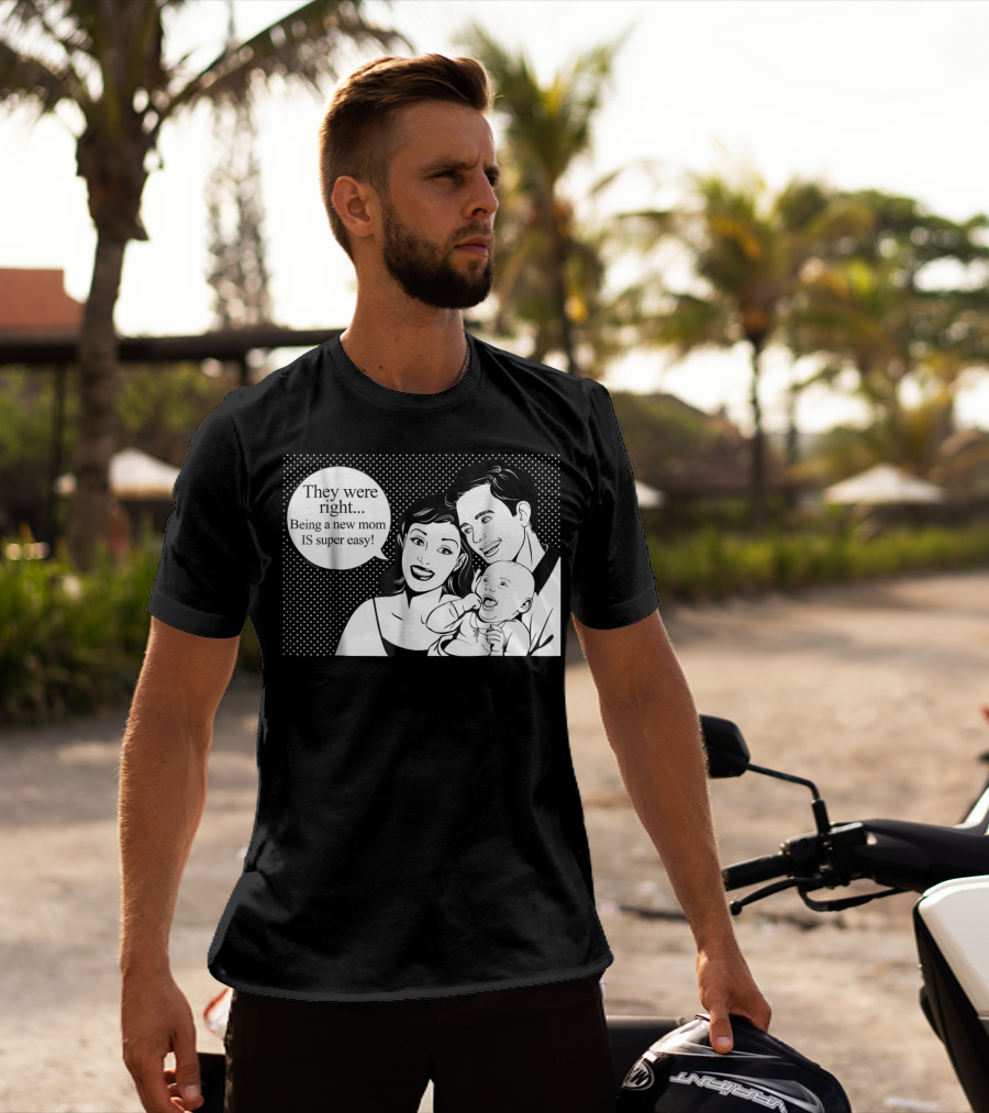 They Were Right Being A New Mom Is Super Easy Tee99 T-Shirt