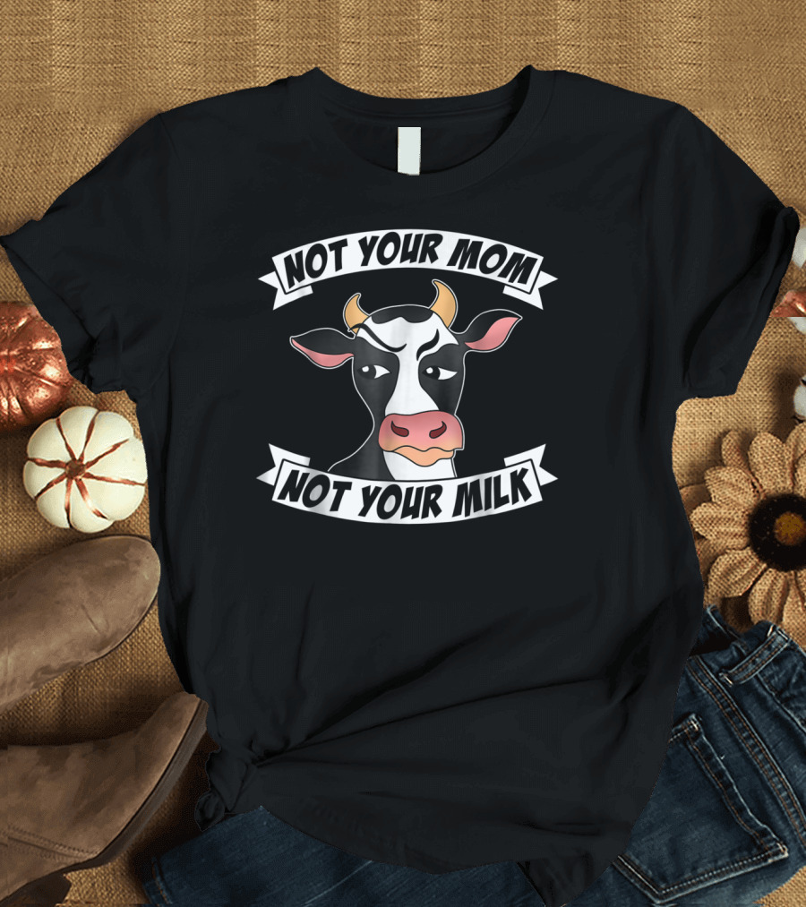 Not Your Mom Not Your Milk Grumpy Cow Vegan T-Shirt
