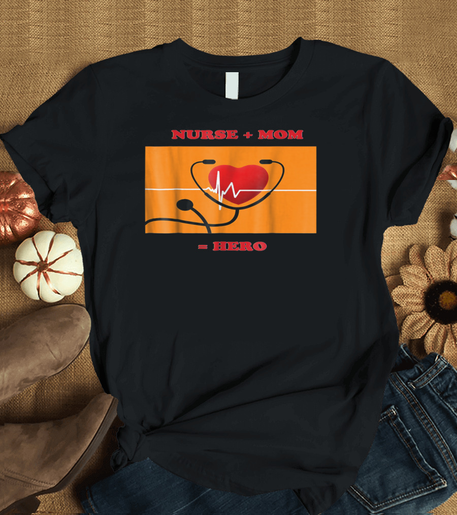 Nurse Plus Mom Equals Hero Heartbeat Nurses Week 78 T-Shirt