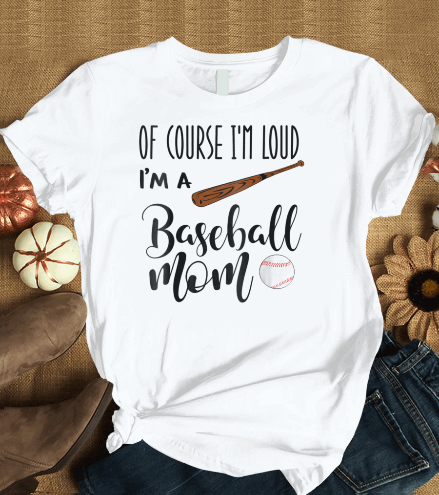 Of Course I'm Loud I'm a Baseball Mom Bat and Ball 94 T-Shirt