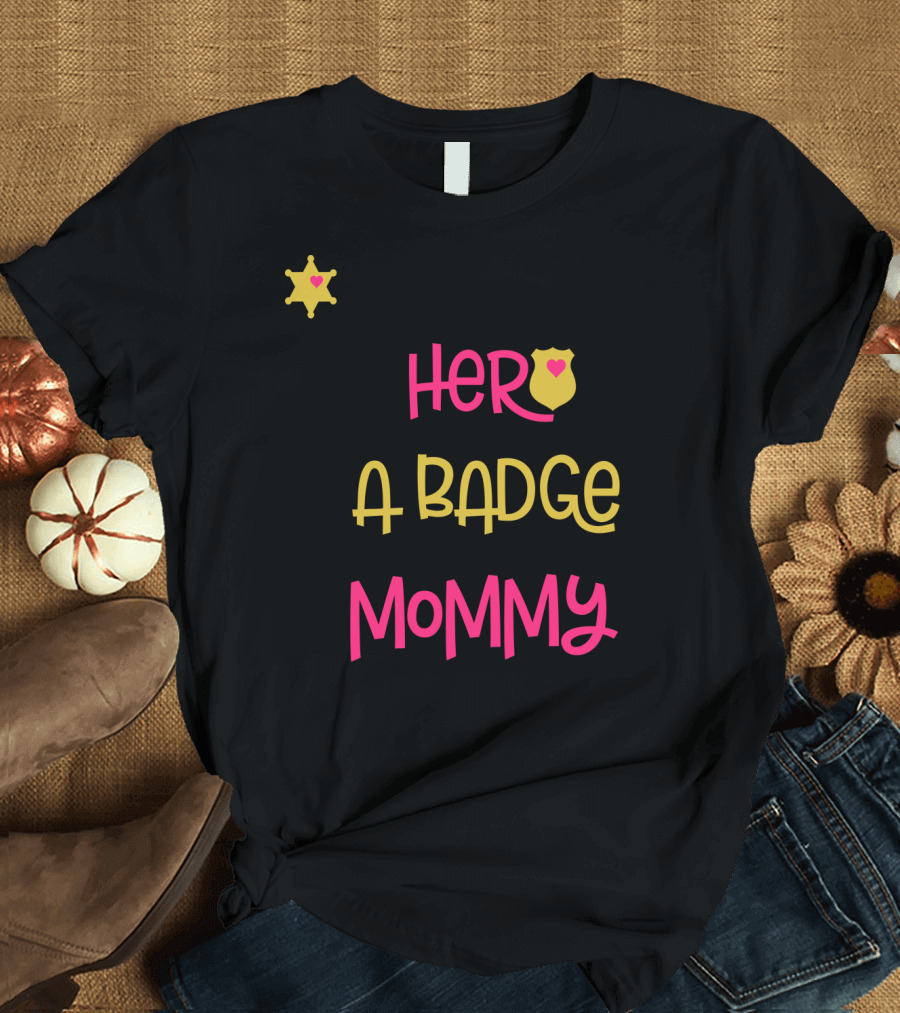 My Hero Wears a Badge and I Call Her Mommy T-Shirt