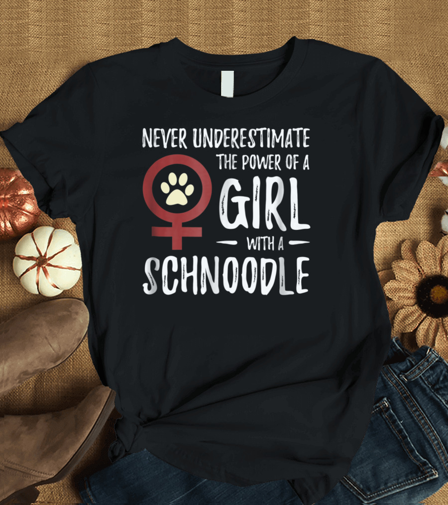 Never Underestimate the Power of a Girl With a Schnoodle T-Shirt