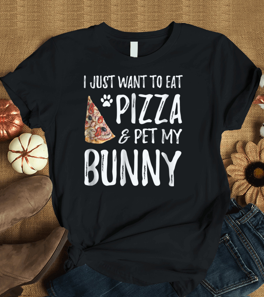 I Just Want to Eat Pizza and Pet My Bunny T-Shirt
