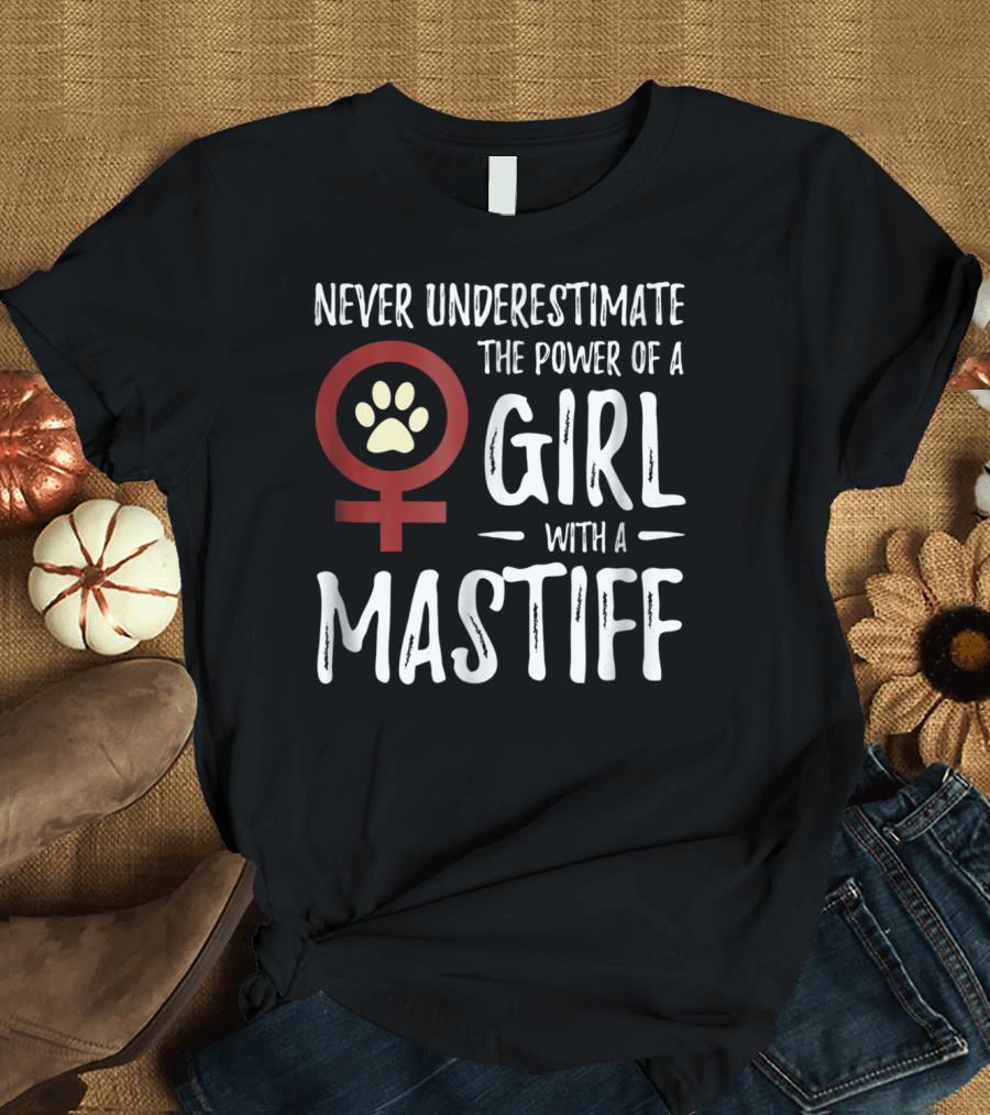 Never Underestimate the Power of a Girl With a Mastiff Feminist Dog Mom T-Shirt