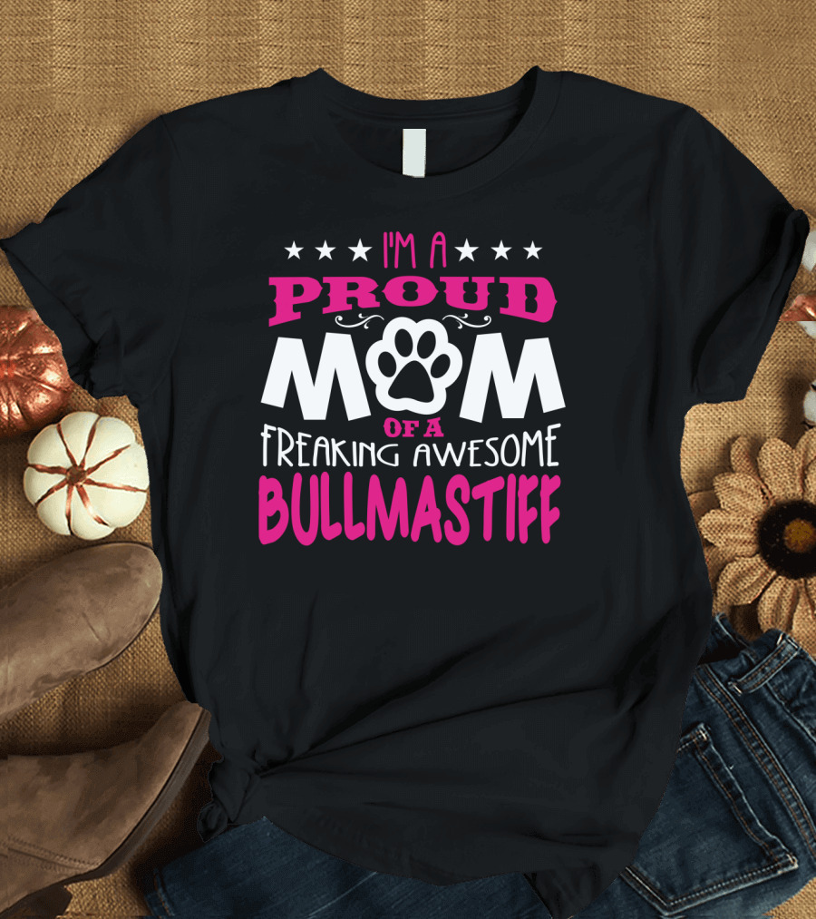 I'm A Proud Mom Of A Freaking Awesome Bullmastiff T-Shirt