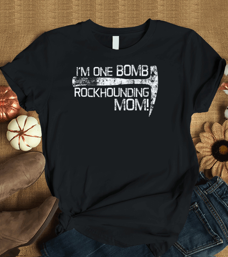 I'm One Bomb Rockhounding Mom Geologist Rock Mineral Enthusiast T-Shirt