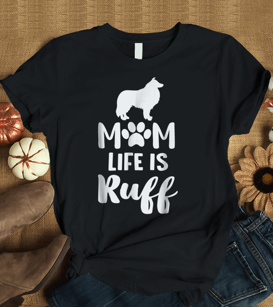 Rough Collie Mom Life Is Ruff T-Shirt