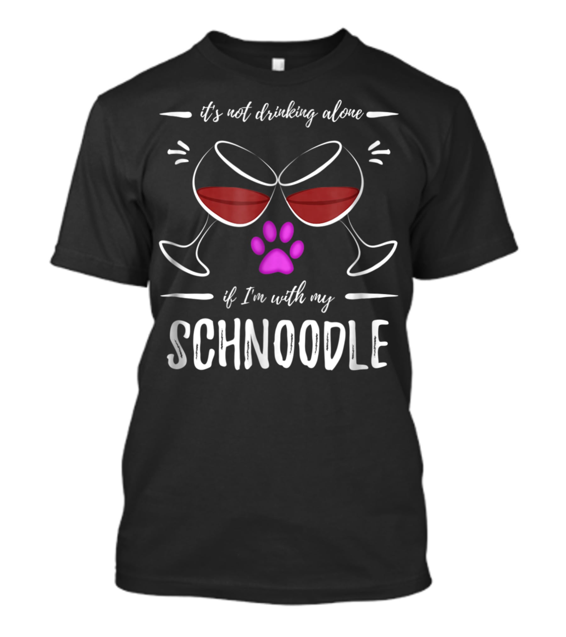 It's Not Drinking Alone If I'm With My Schnoodle Wine Lover Dog Mom T-Shirt