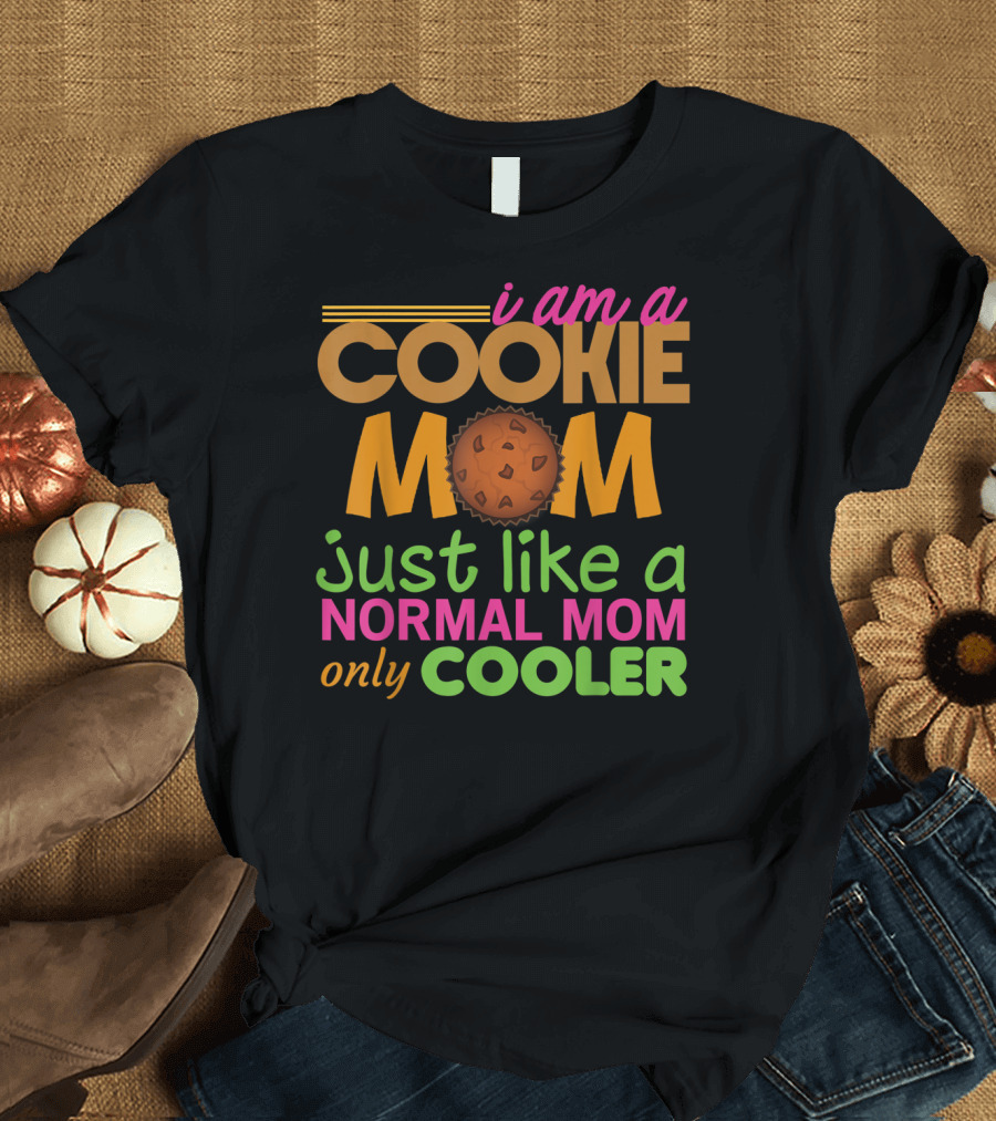 I Am a Cookie Mom Just Like a Normal Mom Only Cooler T-Shirt