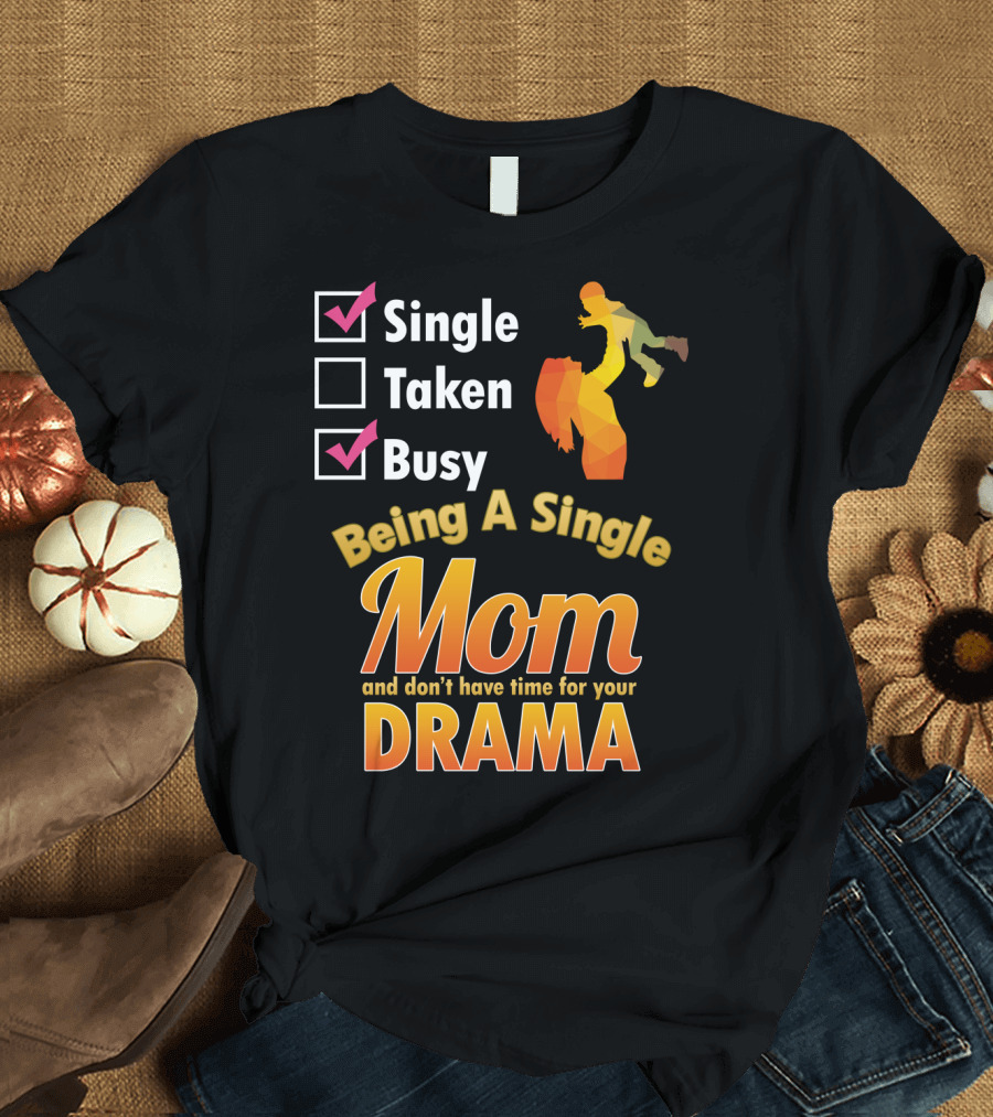Single Busy Mom Being A Single Mom and Don't Have Time for Your Drama T-Shirt