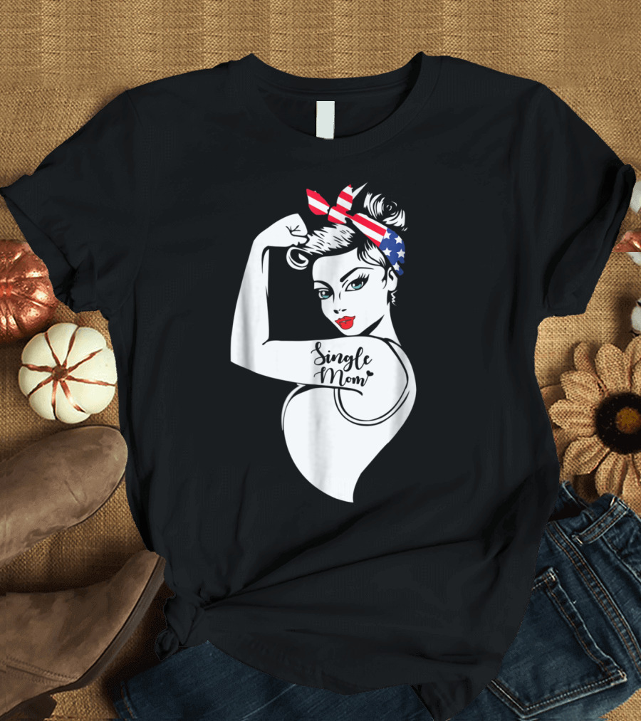 Single Mom Unbreakable Strong Women with Patriotic Rosie the Riveter T-Shirt