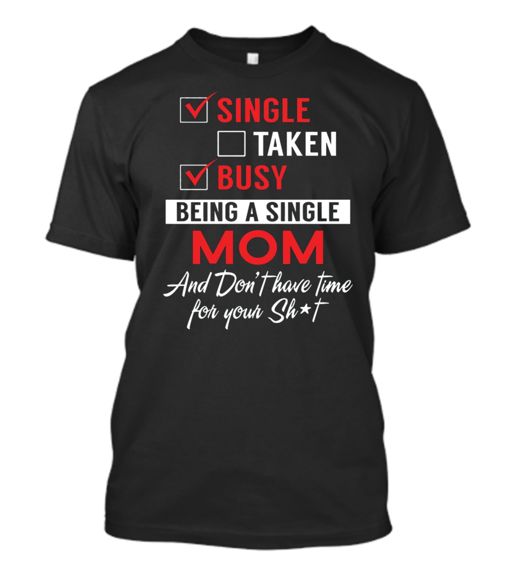 Single Taken Busy Being A Single Mom And Don't Have Time For Your Sh*t T-Shirt