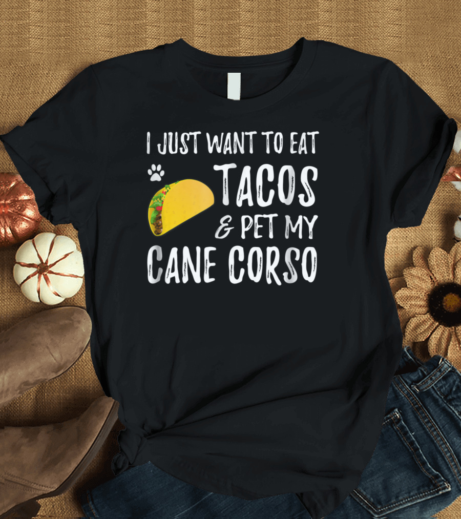 I Just Want to Eat Tacos and Pet My Cane Corso Dog Mom Taco Lover for Cinco de Mayo T-Shirt