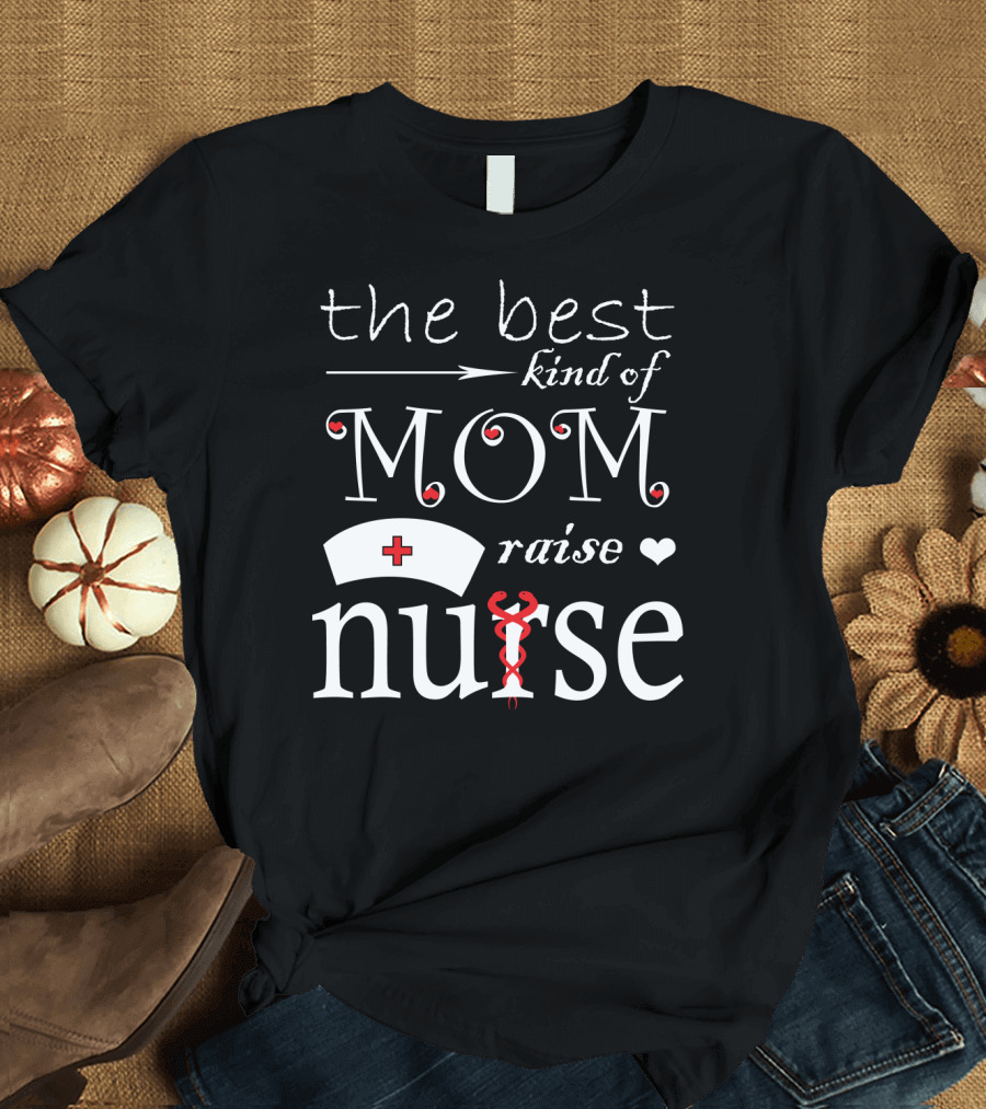 The Best Kind of Mom Raises a Nurse with Heart and Cross Nursing Cap T-Shirt