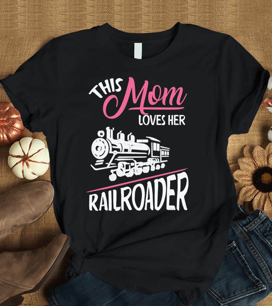 This Mom Loves Her Railroader Train Engine T-Shirt