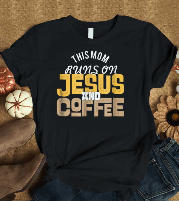 T-Shirt: This Mom Runs on Jesus and Coffee Christian Fun T-Shirt This Mom Runs on Jesus and Coffee Christian Fun T-Shirt