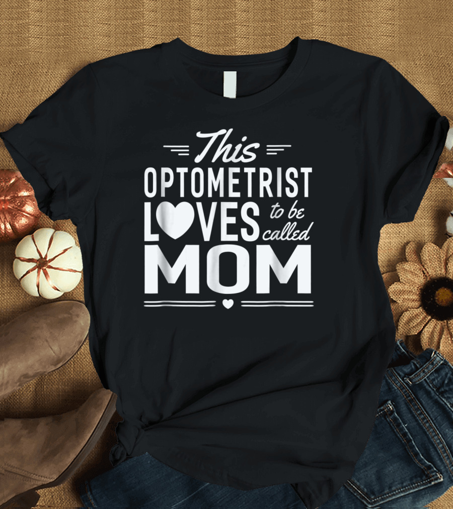 This Optometrist Loves to Be Called Mom T-Shirt