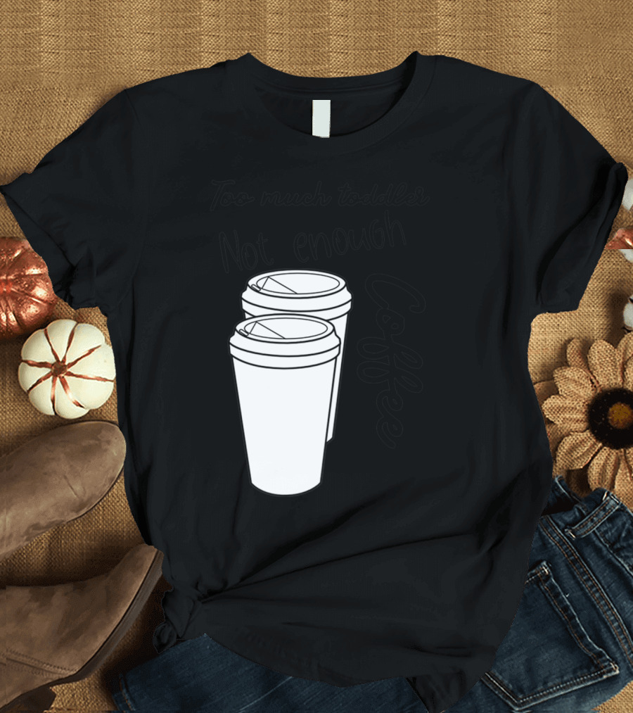 Too Much Toddler Not Enough Coffee Mom Mommy Joke SAHM Double Coffee Cups T-Shirt