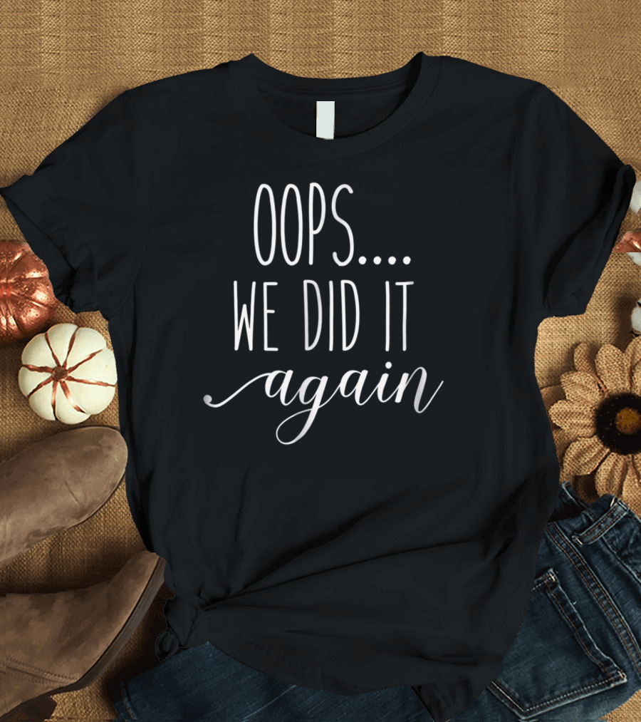 Oops We Did It Again Funny Womens Pregnancy Mom92 T-Shirt
