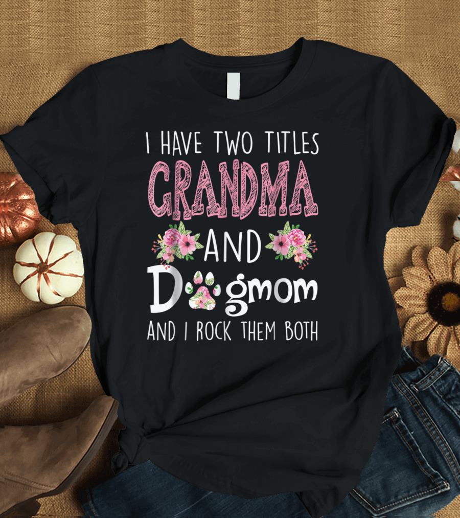 I Have Two Titles Grandma and Dogmom and I Rock Them Both T-Shirt